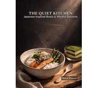 The Quiet Kitchen: A Japanese Cookbook for Mindful Eating. 40+ Healthy Bowls & Calm Desserts to Find Peace in a Fast World