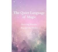 The Quiet Language of Magic: Noticing Wonder Beyond the Visible