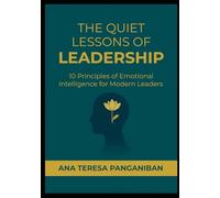 The Quiet Lessons of Leadership: 10 Principles of Emotional Intelligence for Modern Leaders