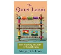 The Quiet Loom: Tiny Weaving Projects for Small Spaces