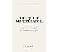 The Quiet Manipulator: How to Spot a Covert Narcissist, Shut Down Gaslighting, and Set Boundaries That Hold With a Parent, Partner, Boss or Adult Child