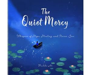 The Quiet Mercy: Whispers of Hope, Healing, and Divine Love