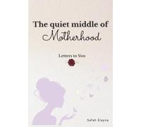 The Quiet Middle of Motherhood: Letters to the tired, tender-hearted mother searching for peace