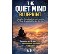 The Quiet Mind Blueprint: Stop Overthinking, Break Anxiety Spirals, and Find Mental Clarity in a World That Never Slows Down | Declutter Your Mind | Escape Negative Thoughts | 6"X9" 157 pages
