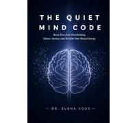 The Quiet Mind Code Stop Overthinking Now: Break Free from Anxiety, Silence Mental Noise, and Reclaim Focus with Science-Backed Techniques for Lasting Calm