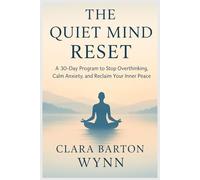 The Quiet Mind Reset: A 30-Day Program to Stop Overthinking, Calm Anxiety, and Reclaim Your Inner Peace