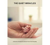 The Quiet Miracles: A Doctor'S Profound Lessons From The Everyday