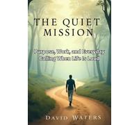 The Quiet Mission: Purpose, Work, and Everyday Calling When Life Is Loud