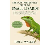 THE QUIET OBSERVER'S GUIDE TO SMALL LIZARDS: A Journey into the Miniature World of Geckos, Anoles, Skinks, and More