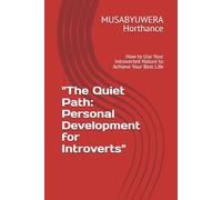 "The Quiet Path for Personal Development for Introverts": How to Use Your Introverted Nature to Achieve Your Best Life