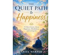 The Quiet Path to Happiness: 55 Short Stories About Happiness, Mindfulness, and Letting Go