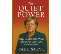 The Quiet Power: Angela Merkel’s Way: Leading with Logic, Calm, and Conviction