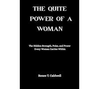 THE QUIET POWER OF A WOMAN: The Hidden Strength, Poise, and Power Every Woman Carries Within