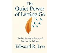 THE QUIET POWER OF LETTING GO: Finding Strength, Peace and Freedom in Release