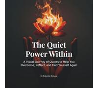The Quiet Power Within: Visual Motivation to Calm Your Mind, Heal Your Heart, and Move Forward