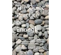 The Quiet Practice of Enough: A Gentle Method for Healing Emotional Exhaustion, Rebuilding Self-Trust, and Finding Gratitude Without Forcing Positivity