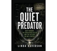 The Quiet Predator: Gary Ridgway, The Green River Killer, and the Pattern No One Stopped