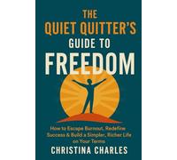 The Quiet Quitter’s Guide to Freedom: Ditching Burnout Culture for a Simpler, Richer Life