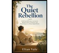 The Quiet Rebellion: A 66-Day Reflection Journey to Reclaim Peace, Presence, and Mental Space in a Noisy Digital World