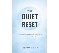 The Quiet Reset: A Guide to Reclaiming Your Energy in a Loud World