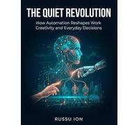 The Quiet Revolution: How Automation Reshapes Work, Creativity, and Everyday Decisions