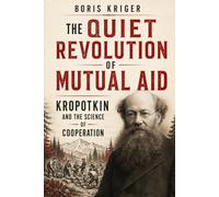 THE QUIET REVOLUTION OF MUTUAL AID: KROPOTKIN AND THE SCIENCE OF COOPERATION