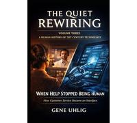 The Quiet Rewiring: A human History of 21st Century Technology: When Help Stopped Being Human: How Customer Service Became an Interface