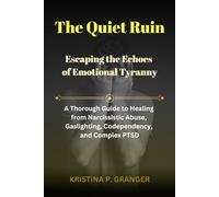 The Quiet Ruin: Escaping the Echoes of Emotional Tyranny: A Thorough Guide to Healing from Narcissistic Abuse, Gaslighting, Codependency, and Complex PTSD