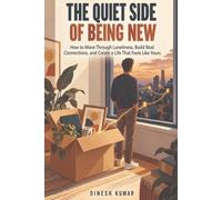 The Quiet Side of Being New: How to Move Through Loneliness, Build Real Connections, and Create a Life That Feels Like Yours