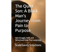 The Quiet Son: A Black Man’s Journey from Pain to Purpose: How Struggle, Faith, and Fatherhood Forge True Leadership