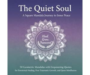 The Quiet Soul: A Square Mandala Journey to Inner Peace: 50 Geometric Mandalas with Empowering Quotes for Emotional Healing, Post-Traumatic Growth, and Quiet Mindfulness