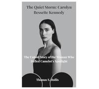 The Quiet Storm: Carolyn Bessette Kennedy: The Untold Story of the Woman Who Defied Camelot’s Spotlight