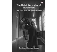 "The Quiet Symmetry of Separation: Love, Loss, and the Space Between"