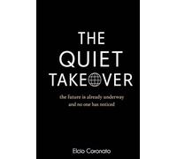 THE QUIET TAKEOVER: the future is already underway and no one has noticed