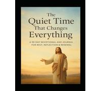 The Quiet Time That Changes Everything: A 90-Day Devotional and Journal for Rest, Reflection & Renewal