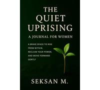 The Quiet Uprising: A Journal for Women: A Brave Space to Rise from Within, Reclaim Your Power, and Move Forward Gently