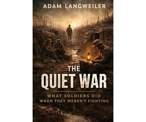The Quiet War: What Soldiers Did When They Weren’t Fighting