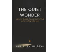 The Quiet Wonder: a journey through the cosmos, the mind, and everything in between