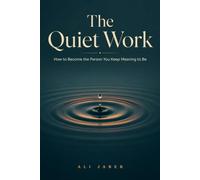 The Quiet Work: How to Become the Person You Keep Meaning to Be