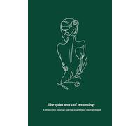 The quiet work of becoming: A reflective journal for the journey of motherhood