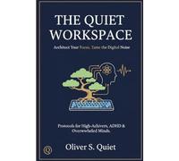 The Quiet Workspace: A Minimalist Guide to Creating a Stress-Free Home Office for Focus and Mental Clarity