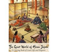 The Quiet World of Heian Japan: A Coloring Book of Court Life and Elegance