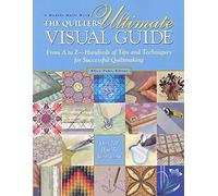 The Quilter's Ultimate Visual Guide: From A to Z-Hundreds of Tips and Techniques for Successful Quiltmaking