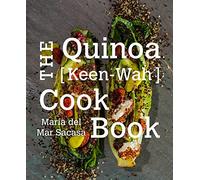 The Quinoa [Keen-Wah] Cookbook: A Protein-Packed Superfood Guide-75+ Creative and Unexpected Gluten-Free Recipes