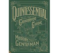 The Quintessential Grooming Guide for the Modern Gentleman