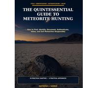 THE QUINTESSENTIAL GUIDE TO METEORITE HUNTING-2026 FIELD & MARKET EDITION: How to Find, Identify, Document, Authenticate, Value, and Sell Meteorites Responsibly