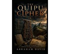 THE QUIPU CIPHER: A Novel of Sacred Valley Peru, Indigenous Knowledge, and the Cipher That Survived Colonization