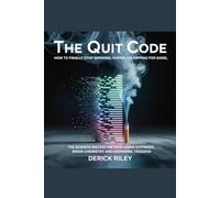 The Quit Code: How To Finally Stop Smoking, Vaping, Or Dipping For Good: The Science-Backed Method Using Hypnosis, Brain Chemistry And Dopamine Triggers