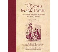 The Quotable Mark Twain: His Essential Aphorisms, Witticisms, & Concise Opinions