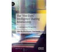 The quotFive Eyesquot Intelligence Sharing Relationship A Contemporary Perspective - John Michael Weaver - Springer Nature B.V. - Livre en Anglais John Michael WeaverJohn Michael Weaver (Auteur)
